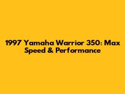 1997 Yamaha Warrior 350: Max Speed & Performance