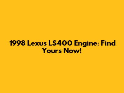 1998 Lexus LS400 Engine: Find Yours Now!