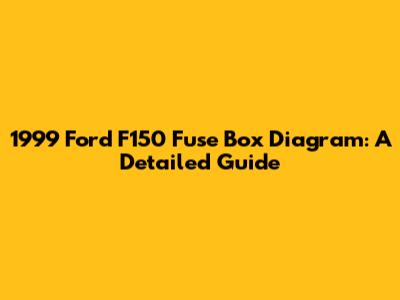 1999 Ford F150 Fuse Box Diagram: A Detailed Guide