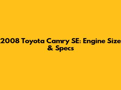 2008 Toyota Camry SE: Engine Size & Specs
