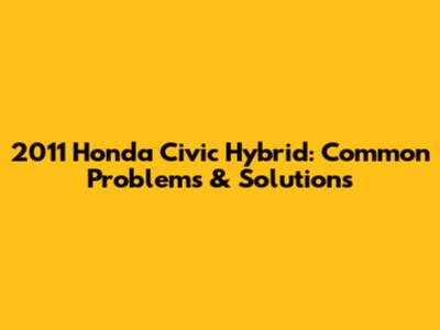 2011 Honda Civic Hybrid: Common Problems & Solutions