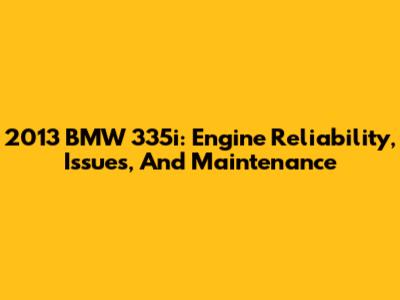 2013 BMW 335i: Engine Reliability, Issues, And Maintenance