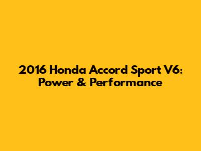 2016 Honda Accord Sport V6: Power & Performance