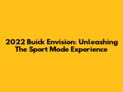 2022 Buick Envision: Unleashing The Sport Mode Experience
