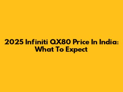 2025 Infiniti QX80 Price In India: What To Expect