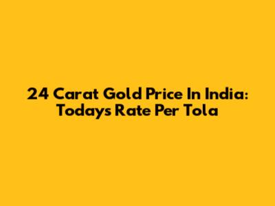 24 Carat Gold Price In India: Today's Rate Per Tola