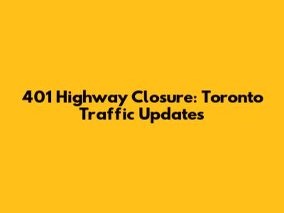 401 Highway Closure: Toronto Traffic Updates