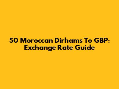 50 Moroccan Dirhams To GBP: Exchange Rate Guide