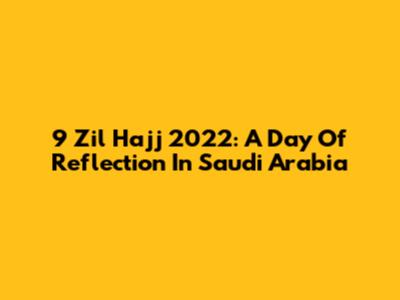 9 Zil Hajj 2022: A Day Of Reflection In Saudi Arabia