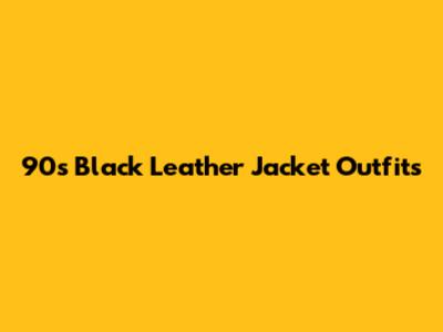 90s Black Leather Jacket Outfits