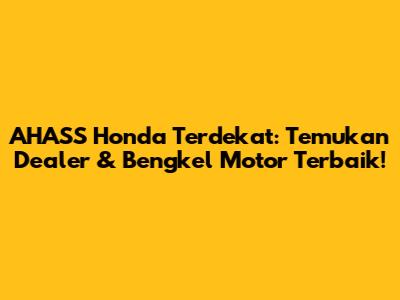 AHASS Honda Terdekat: Temukan Dealer & Bengkel Motor Terbaik!