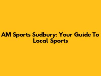 AM Sports Sudbury: Your Guide To Local Sports