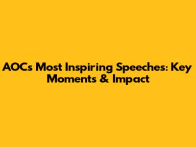 AOC's Most Inspiring Speeches: Key Moments & Impact
