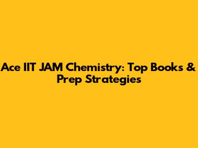 Ace IIT JAM Chemistry: Top Books & Prep Strategies