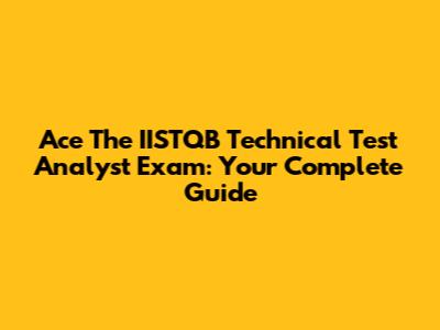Ace The IISTQB Technical Test Analyst Exam: Your Complete Guide