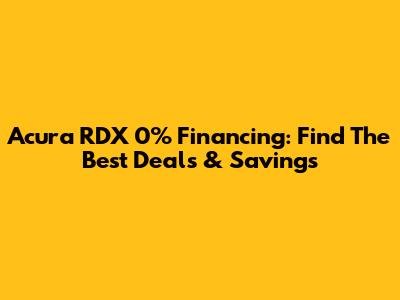 Acura RDX 0% Financing: Find The Best Deals & Savings
