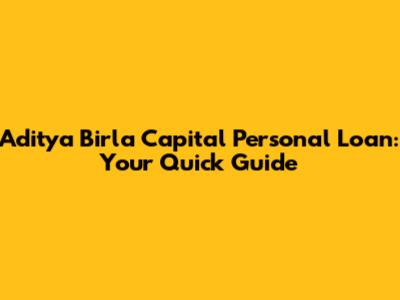 Aditya Birla Capital Personal Loan: Your Quick Guide
