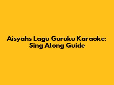 Aisyah's 'Lagu Guruku' Karaoke: Sing Along Guide