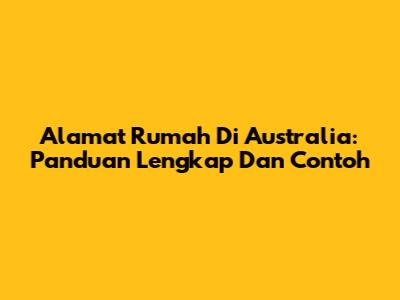 Alamat Rumah Di Australia: Panduan Lengkap Dan Contoh
