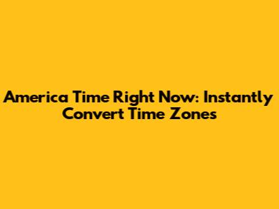 America Time Right Now: Instantly Convert Time Zones