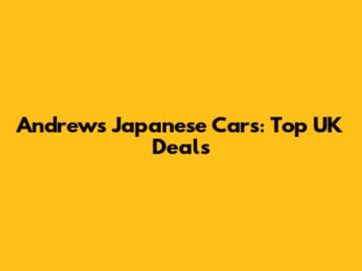 Andrews Japanese Cars: Top UK Deals