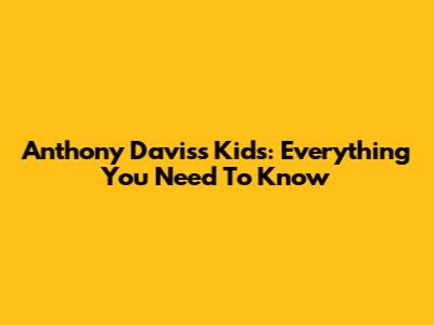 Anthony Davis's Kids: Everything You Need To Know