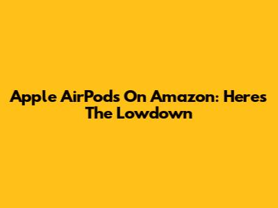Apple AirPods On Amazon: Here's The Lowdown