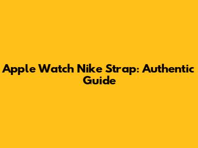Apple Watch Nike Strap: Authentic Guide