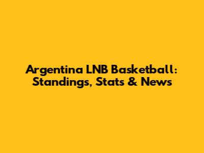 Argentina LNB Basketball: Standings, Stats & News