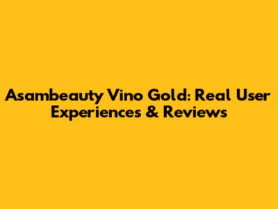 Asambeauty Vino Gold: Real User Experiences & Reviews
