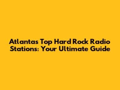 Atlanta's Top Hard Rock Radio Stations: Your Ultimate Guide