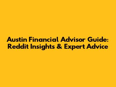 Austin Financial Advisor Guide: Reddit Insights & Expert Advice