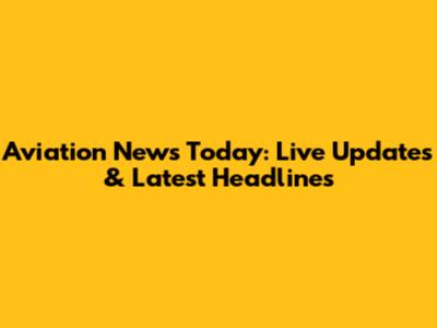 Aviation News Today: Live Updates & Latest Headlines