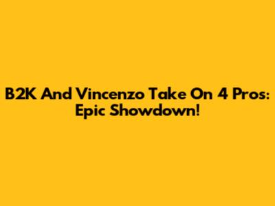 B2K And Vincenzo Take On 4 Pros: Epic Showdown!