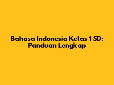 Bahasa Indonesia Kelas 1 SD: Panduan Lengkap