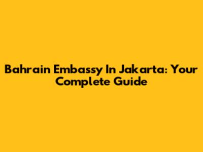 Bahrain Embassy In Jakarta: Your Complete Guide
