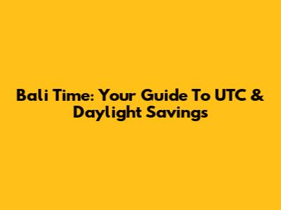 Bali Time: Your Guide To UTC & Daylight Savings