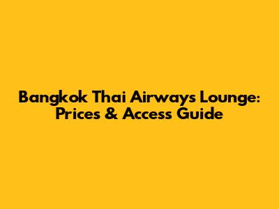 Bangkok Thai Airways Lounge: Prices & Access Guide