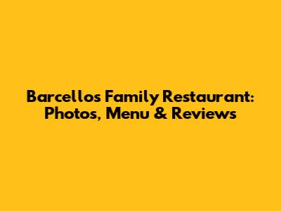 Barcellos Family Restaurant: Photos, Menu & Reviews