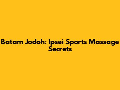 Batam Jodoh: Ipsei Sports Massage Secrets
