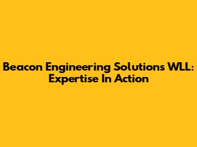 Beacon Engineering Solutions WLL: Expertise In Action
