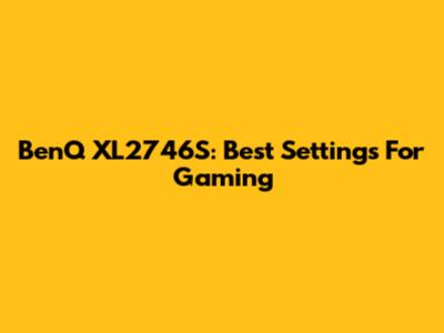 BenQ XL2746S: Best Settings For Gaming