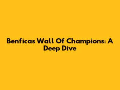 Benfica's Wall Of Champions: A Deep Dive