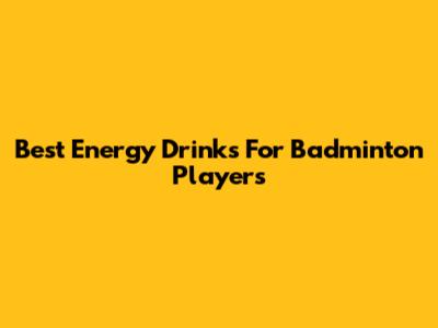 Best Energy Drinks For Badminton Players