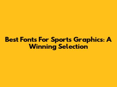 Best Fonts For Sports Graphics: A Winning Selection