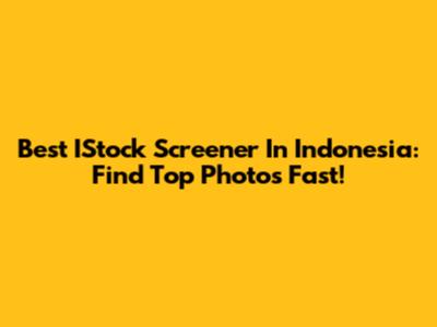 Best IStock Screener In Indonesia: Find Top Photos Fast!