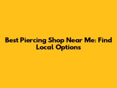 Best Piercing Shop Near Me: Find Local Options