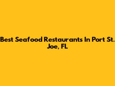 Best Seafood Restaurants In Port St. Joe, FL