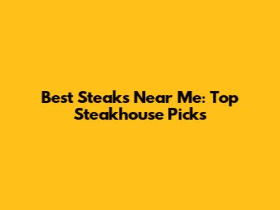 Best Steaks Near Me: Top Steakhouse Picks