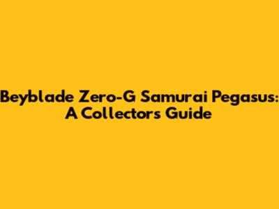 Beyblade Zero-G Samurai Pegasus: A Collector's Guide